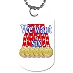 We Want Six Dog Tag (Two Sides)