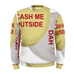 cash me outside howbow dah Men s Sweatshirt