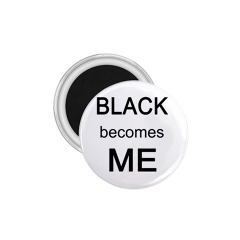 Black Becomes Me 1.75  Magnet from ArtsNow.com Front