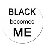 Black Becomes Me Magnet 5  (Round)