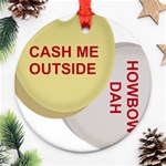 cash me outside howbow dah Ornament (Round)