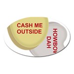 cash me outside howbow dah Magnet (Oval)