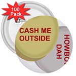 cash me outside howbow dah 3  Button (100 pack)