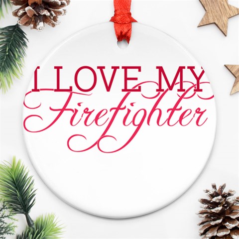 I Love My Firefighter Ornament (Round) from ArtsNow.com Front