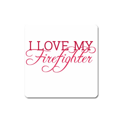 I Love My Firefighter Magnet (Square) from ArtsNow.com Front