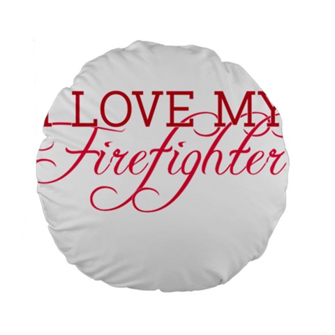 I Love My Firefighter Standard 15  Premium Round Cushion  from ArtsNow.com Front