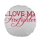 I Love My Firefighter Standard 15  Premium Round Cushion 