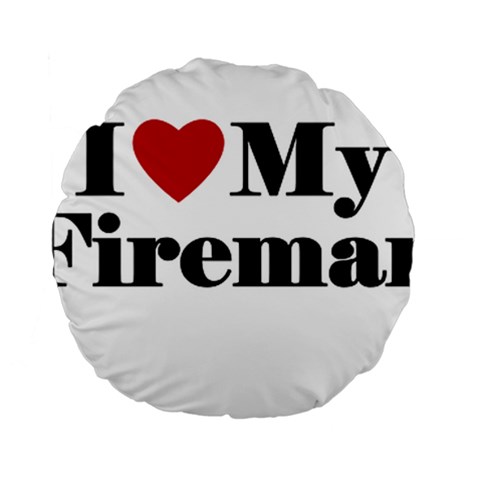 I Love My Fireman Standard 15  Premium Round Cushion  from ArtsNow.com Front