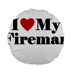 I Love My Fireman Standard 15  Premium Round Cushion 