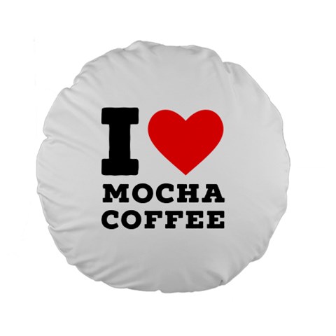 I love mocha coffee Standard 15  Premium Flano Round Cushions from ArtsNow.com Front