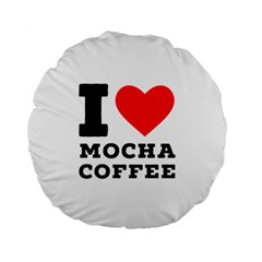 I love mocha coffee Standard 15  Premium Flano Round Cushions from ArtsNow.com Back